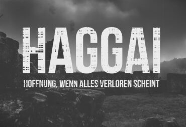 Haggai 3 – Hoffnung, wenn alles verloren scheint